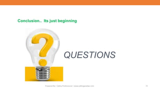 Conclusion.. Its just beginning
QUESTIONS
Prepared By | Safety Professional | www.safetygoodwe.com 21
 