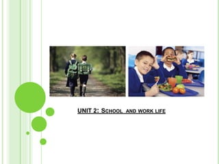 UNIT 2: SCHOOL AND WORK LIFE
 