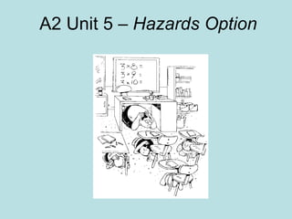 A2 Unit 5 –  Hazards Option 