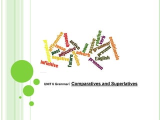 UNIT 6 Grammar: Comparatives and Superlatives
 