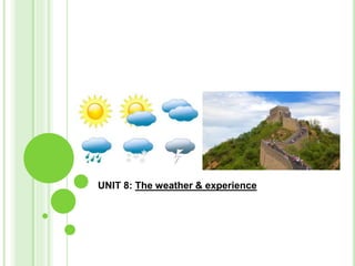 UNIT 8: The weather & experience
 