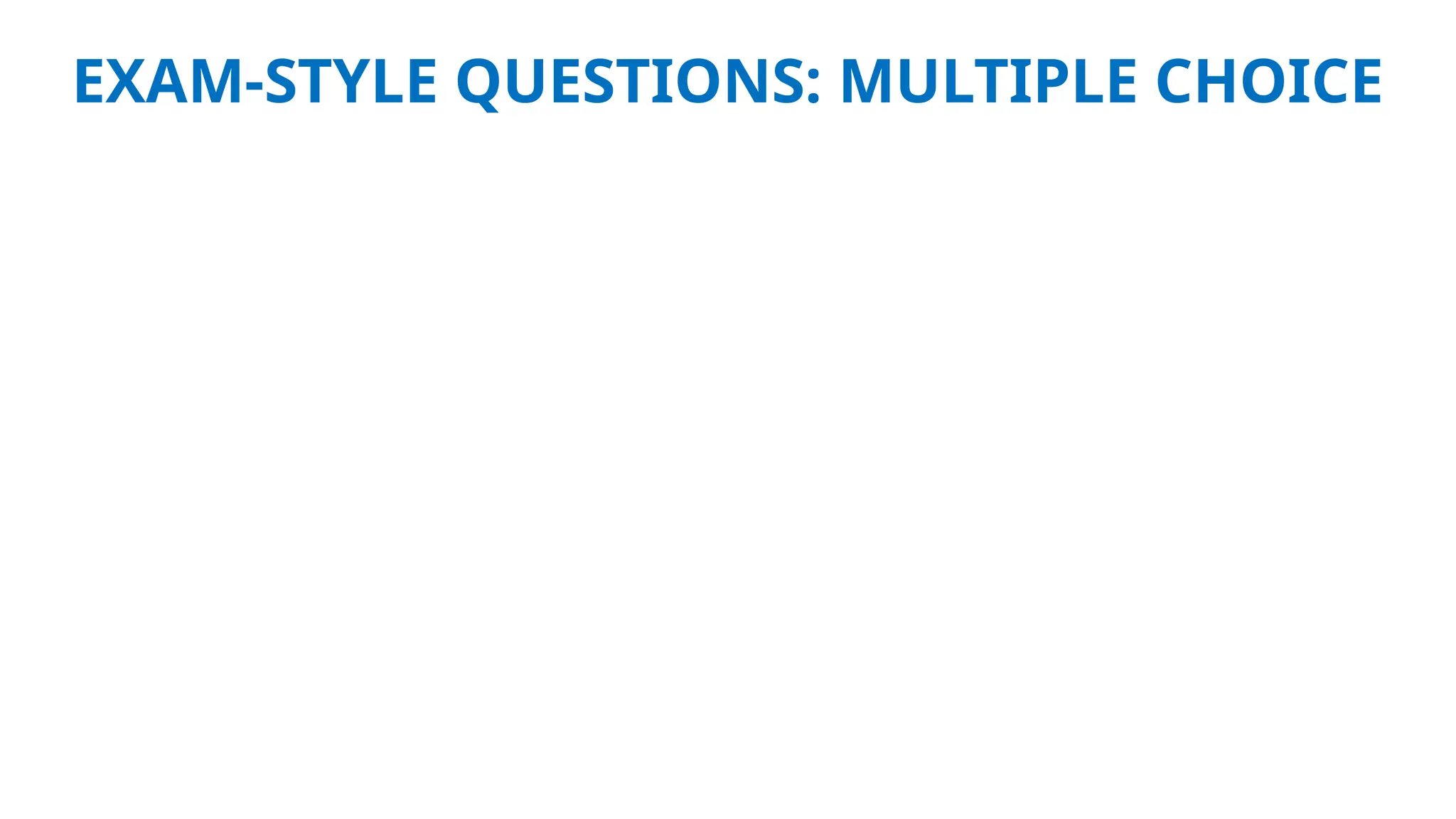 EXAM-STYLE QUESTIONS: MULTIPLE CHOICE
 