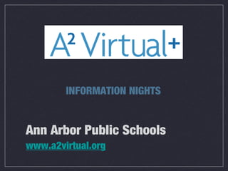 Ann Arbor Public Schools
www.a2virtual.org
INFORMATION NIGHTS
 