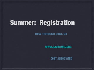 Summer: Registration
NOW THROUGH JUNE 23
WWW.A2VIRTUAL.ORG
COST ASSOCIATED
 