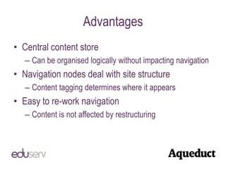 Advantages<br />Central content store<br />Can be organised logically without impacting navigation<br />Navigation nodes d...