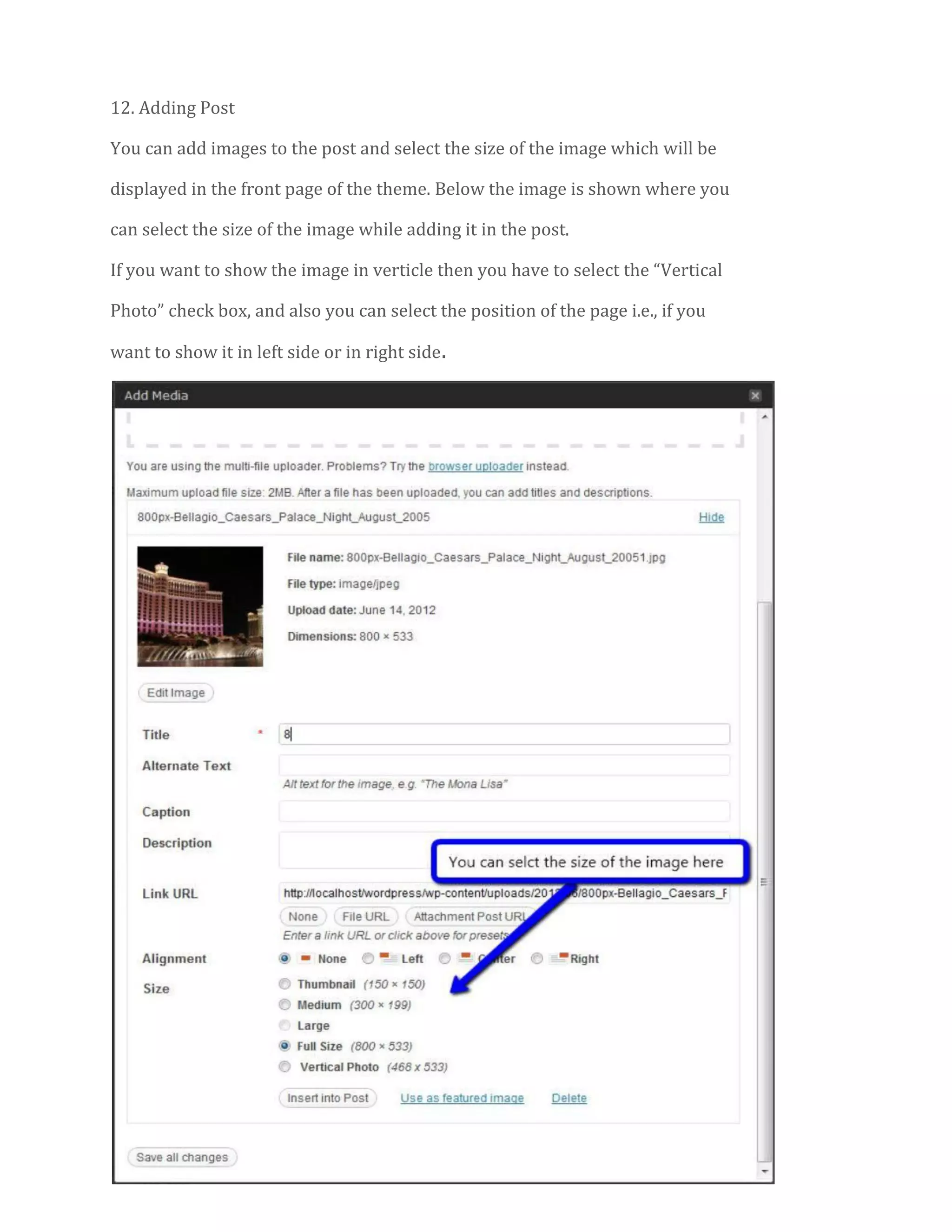 12. Adding Post
You can add images to the post and select the size of the image which will be
displayed in the front page of the theme. Below the image is shown where you
can select the size of the image while adding it in the post.
If you want to show the image in verticle then you have to select the “Vertical
Photo” check box, and also you can select the position of the page i.e., if you
want to show it in left side or in right side.
 