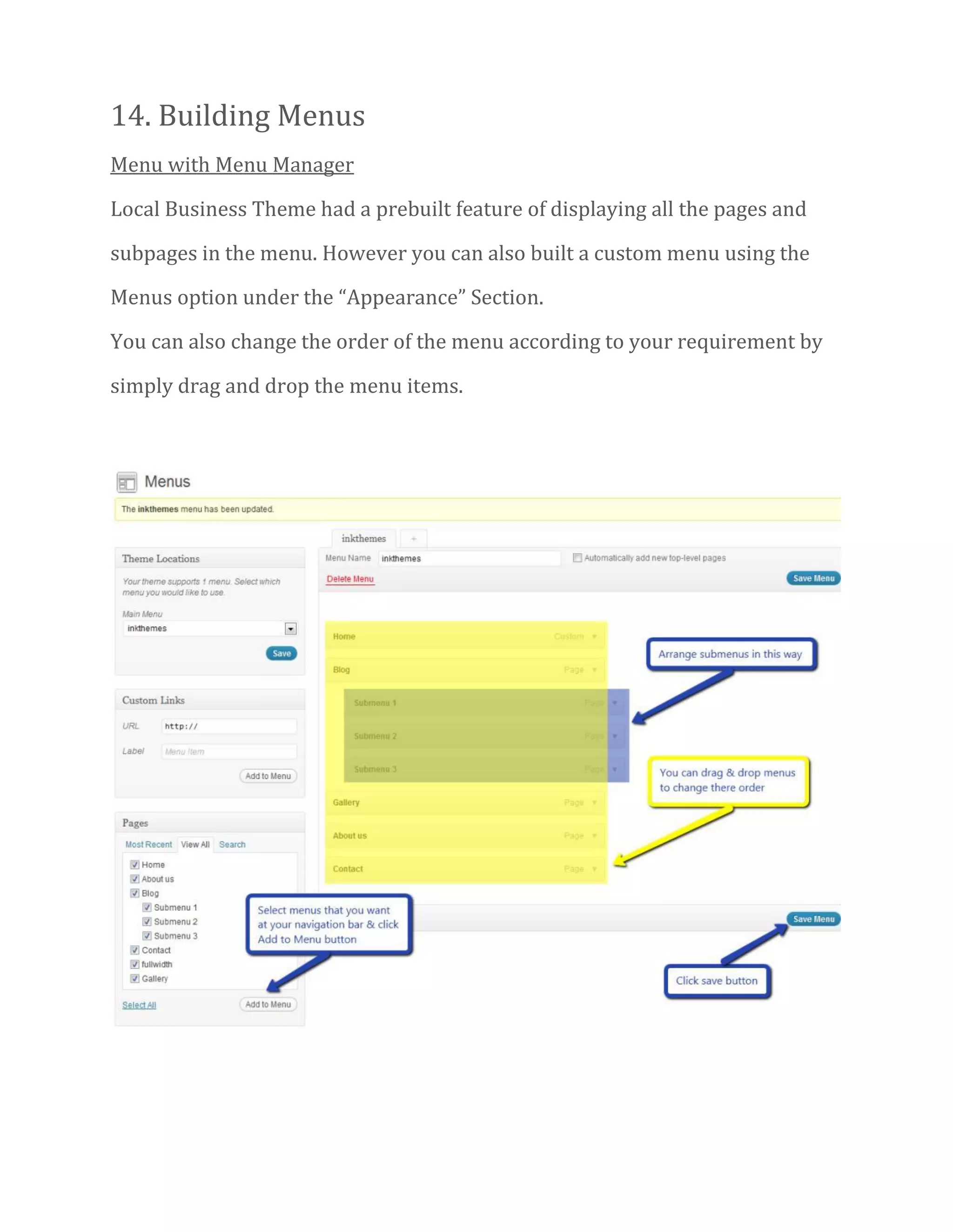 14. Building Menus
Menu with Menu Manager
Local Business Theme had a prebuilt feature of displaying all the pages and
subpages in the menu. However you can also built a custom menu using the
Menus option under the “Appearance” Section.
You can also change the order of the menu according to your requirement by
simply drag and drop the menu items.
 