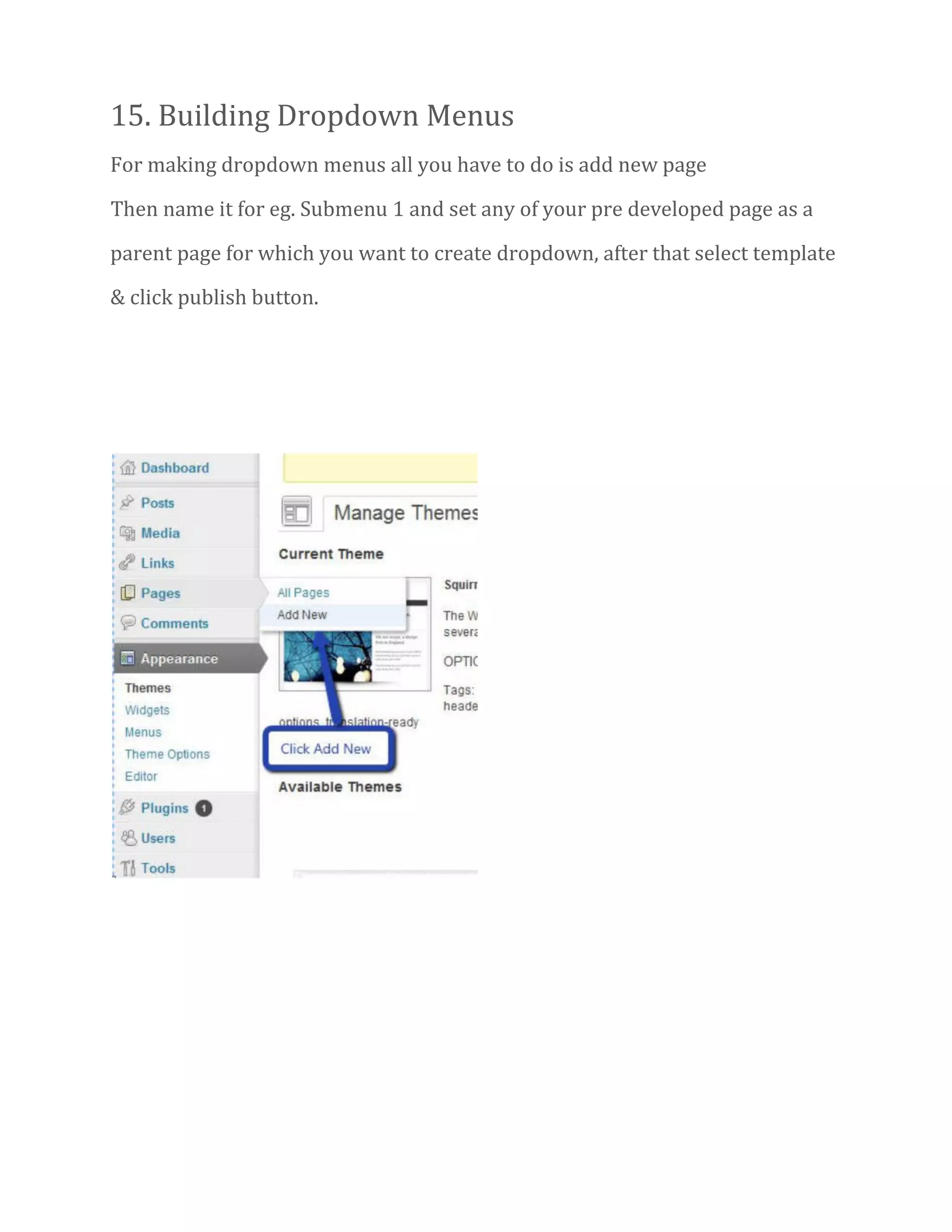 15. Building Dropdown Menus
For making dropdown menus all you have to do is add new page
Then name it for eg. Submenu 1 and set any of your pre developed page as a
parent page for which you want to create dropdown, after that select template
& click publish button.
 