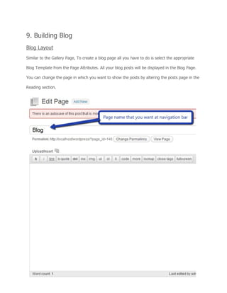 9. Building Blog
Blog Layout
Similar to the Gallery Page, To create a blog page all you have to do is select the appropriate
Blog Template from the Page Attributes. All your blog posts will be displayed in the Blog Page.
You can change the page in which you want to show the posts by altering the posts page in the
Reading section.
 
