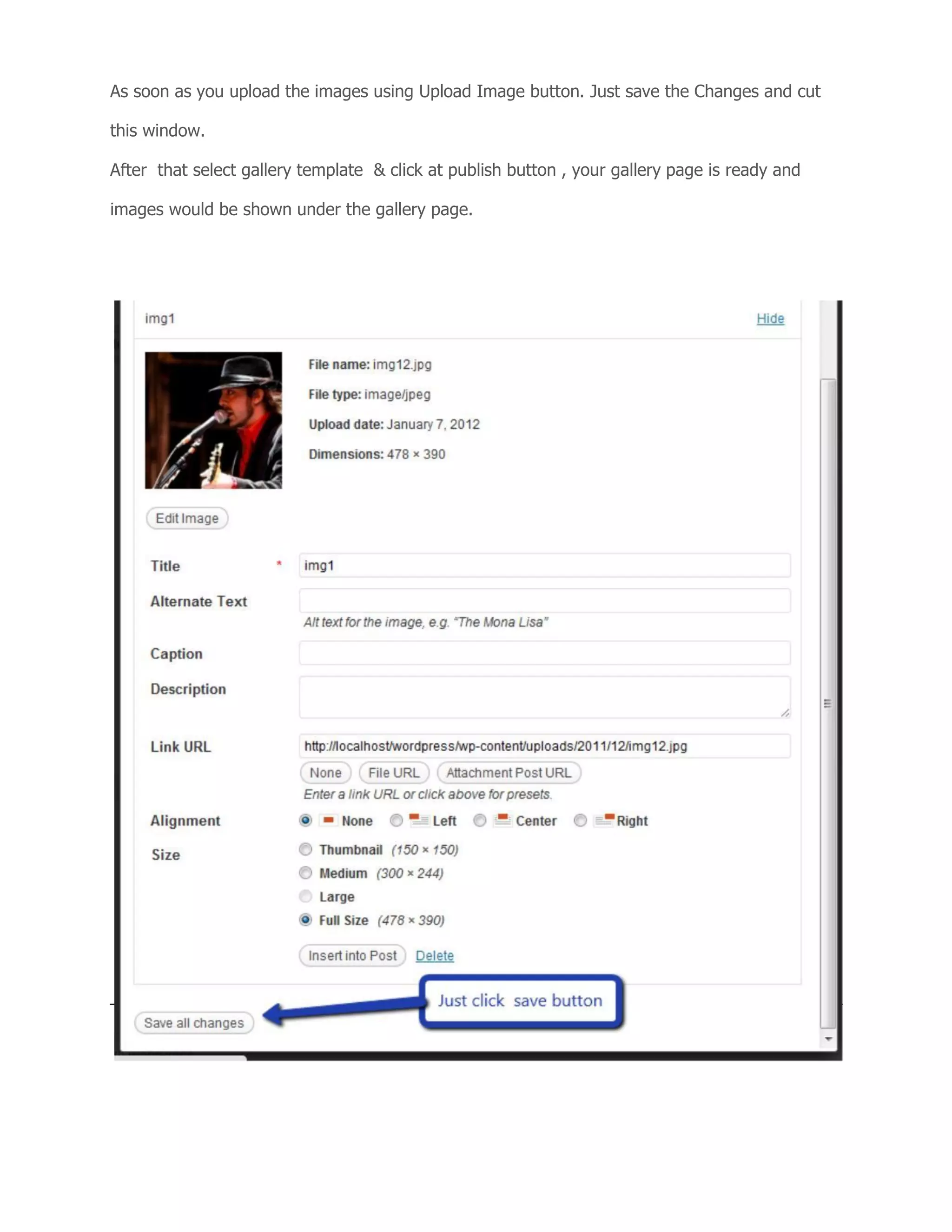 As soon as you upload the images using Upload Image button. Just save the Changes and cut
this window.
After that select gallery template & click at publish button , your gallery page is ready and
images would be shown under the gallery page.
 