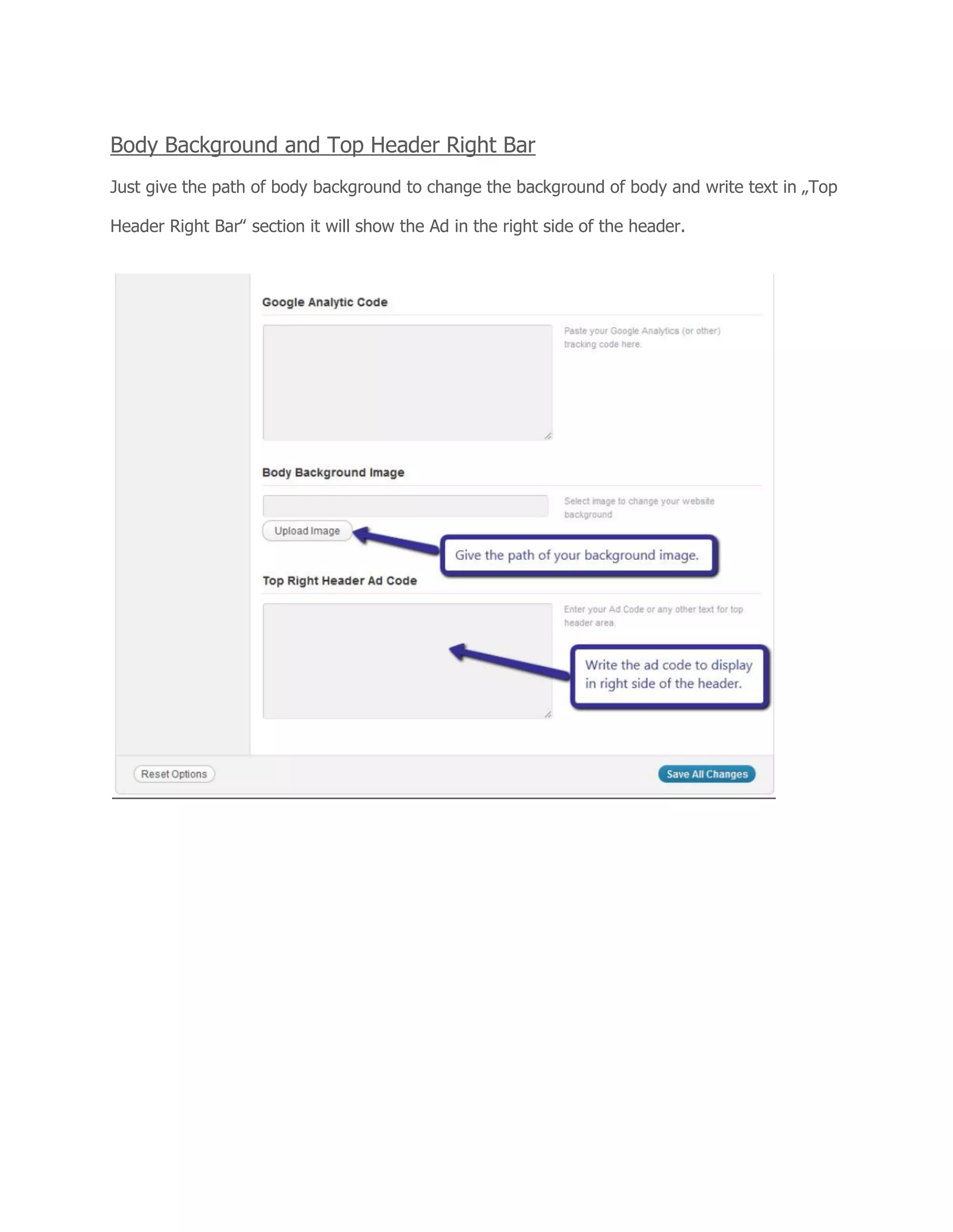 Body Background and Top Header Right Bar
Just give the path of body background to change the background of body and write text in „Top
Header Right Bar‟ section it will show the Ad in the right side of the header.
 