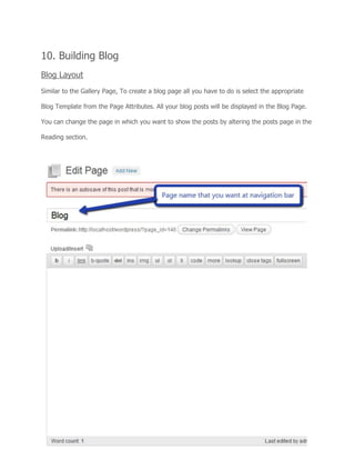 10. Building Blog
Blog Layout
Similar to the Gallery Page, To create a blog page all you have to do is select the appropriate
Blog Template from the Page Attributes. All your blog posts will be displayed in the Blog Page.
You can change the page in which you want to show the posts by altering the posts page in the
Reading section.
 