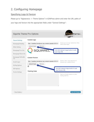 2. Configuring Homepage
Specifying Logo & Favicon
Please go to "Appearance -> Theme Options" in A2WPress admin and enter the URL paths of
your logo and favicon into the appropriate fields under "General Settings":
 