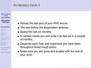 How to Write
a PhD
Dissertation
Muhammad
Adil Raja
Introduction
Outline
Title and
Abstract
Introductory
Chapter
Literature...