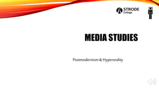 MEDIA STUDIES
Postmodernism& Hyperreality
 