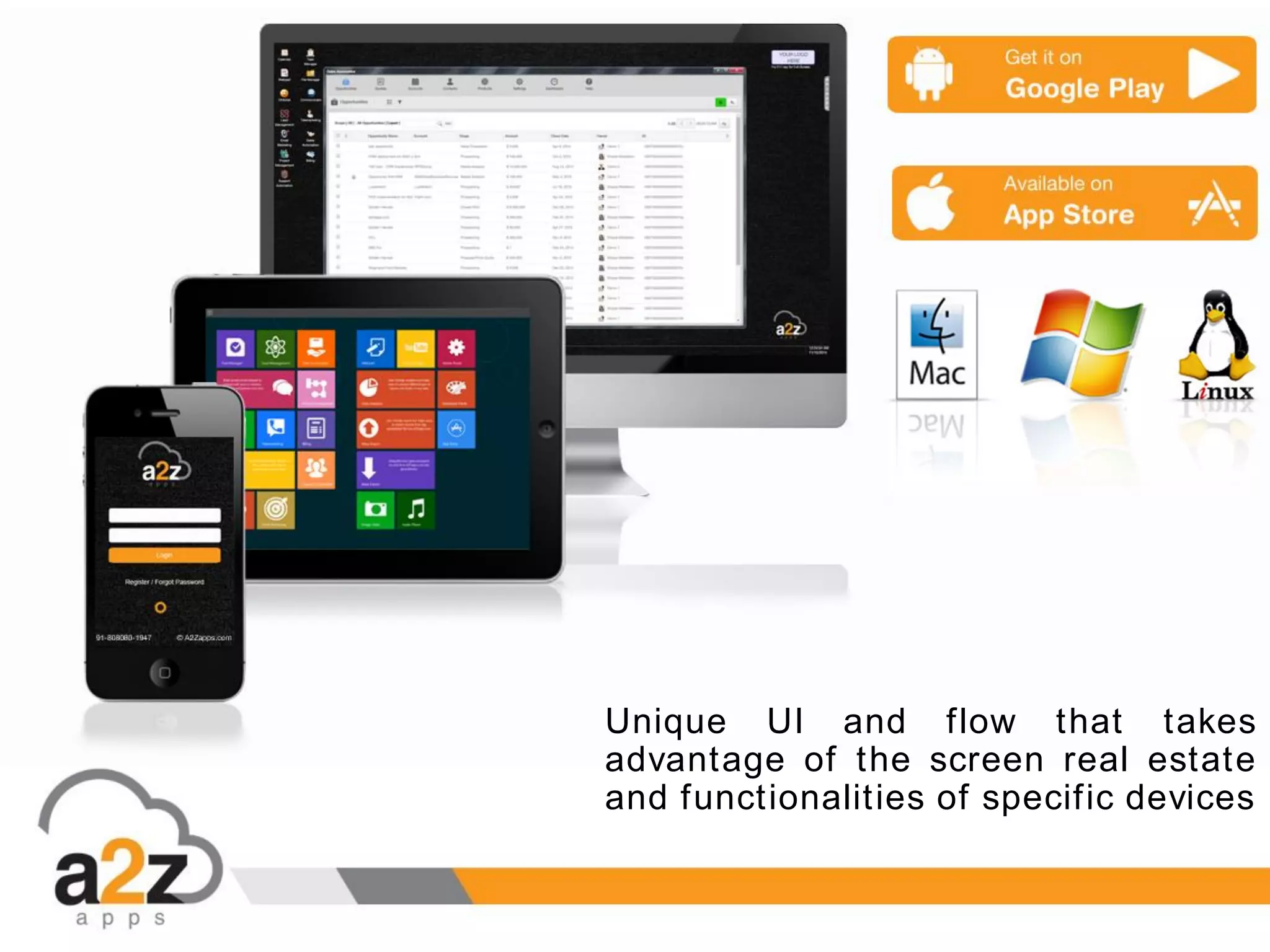 Unique UI and flow that takes
advantage of the screen real estate
and functionalities of specific devices
 