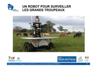 Etats généraux de l’élevage en Hauts-de-France – Journée de lancement 10/06/2016 15
UN ROBOT POUR SURVEILLER
LES GRANDS TR...