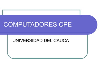 COMPUTADORES CPE UNIVERSIDAD DEL CAUCA 