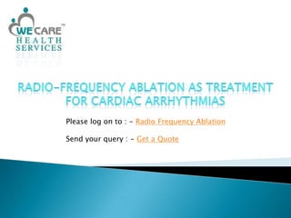 Radio-Frequency Ablation as Treatment for Cardiac Arrhythmias Please log on to : - Radio Frequency Ablation Send your query : - Get a Quote 