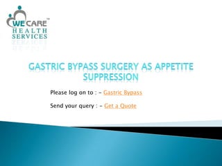 Gastric Bypass Surgery As Appetite Suppression Please log on to : - Gastric Bypass Send your query : - Get a Quote 