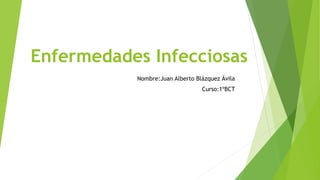 Enfermedades Infecciosas
Nombre:Juan Alberto Blázquez Ávila
Curso:1ºBCT
 