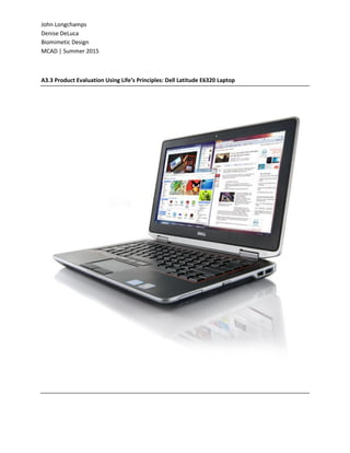 John Longchamps
Denise DeLuca
Biomimetic Design
MCAD | Summer 2015
A3.3 Product Evaluation Using Life’s Principles: Dell Latitude E6320 Laptop
 