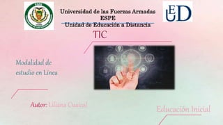TIC
Universidad de las Fuerzas Armadas
ESPE
Unidad de Educación a Distancia
Educación InicialAutor: Liliana Cuaical
Modalidad de
estudio en Línea
 