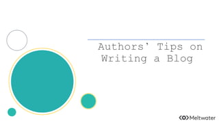 Authors’ Tips on
Writing a Blog
 