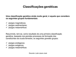 Uma classificação genética ainda muito geral, é aquela que considera
os seguintes grupos fundamentais:
 Jazigos magmático...