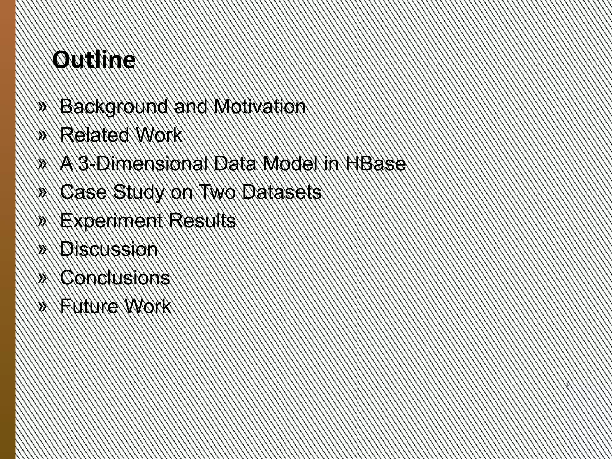 Outline
            »   Background and Motivation
            »   Related Work
            »   A 3-Dimensional Data Model in HBase
            »   Case Study and Experiment Results
            »   Discussion
            »   Conclusions and Future Work
9/20/2012




                 MESOCA 2012                          2
 