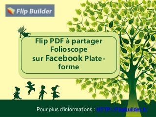 Flip PDF à partager
Folioscope
sur Facebook Plate-
forme
Pour plus d'informations : HTTP://Flipbuilder.fr/
 