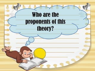 Who are the
proponents of this
theory?
 