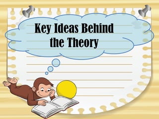 Key Ideas Behind
the Theory
 
