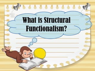What is Structural
Functionalism?
 
