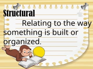 Structural
Relating to the way
something is built or
organized.
 