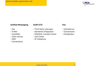Kommunikativ gewinnnen mit:  Fax - ClientServer - Connectoren - FaxSignatur VoIP/CTI - Third Party Lösungen - Sametime Integration - IVR/ACD , Contact Center - Call Center - IP-Telephony Unified Messaging - Fax - E-Mail - VoiceMail - Voice Access - SMS - Connectoren   