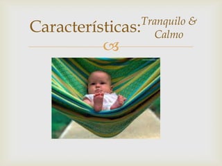 
Características:Tranquilo &
Calmo
 