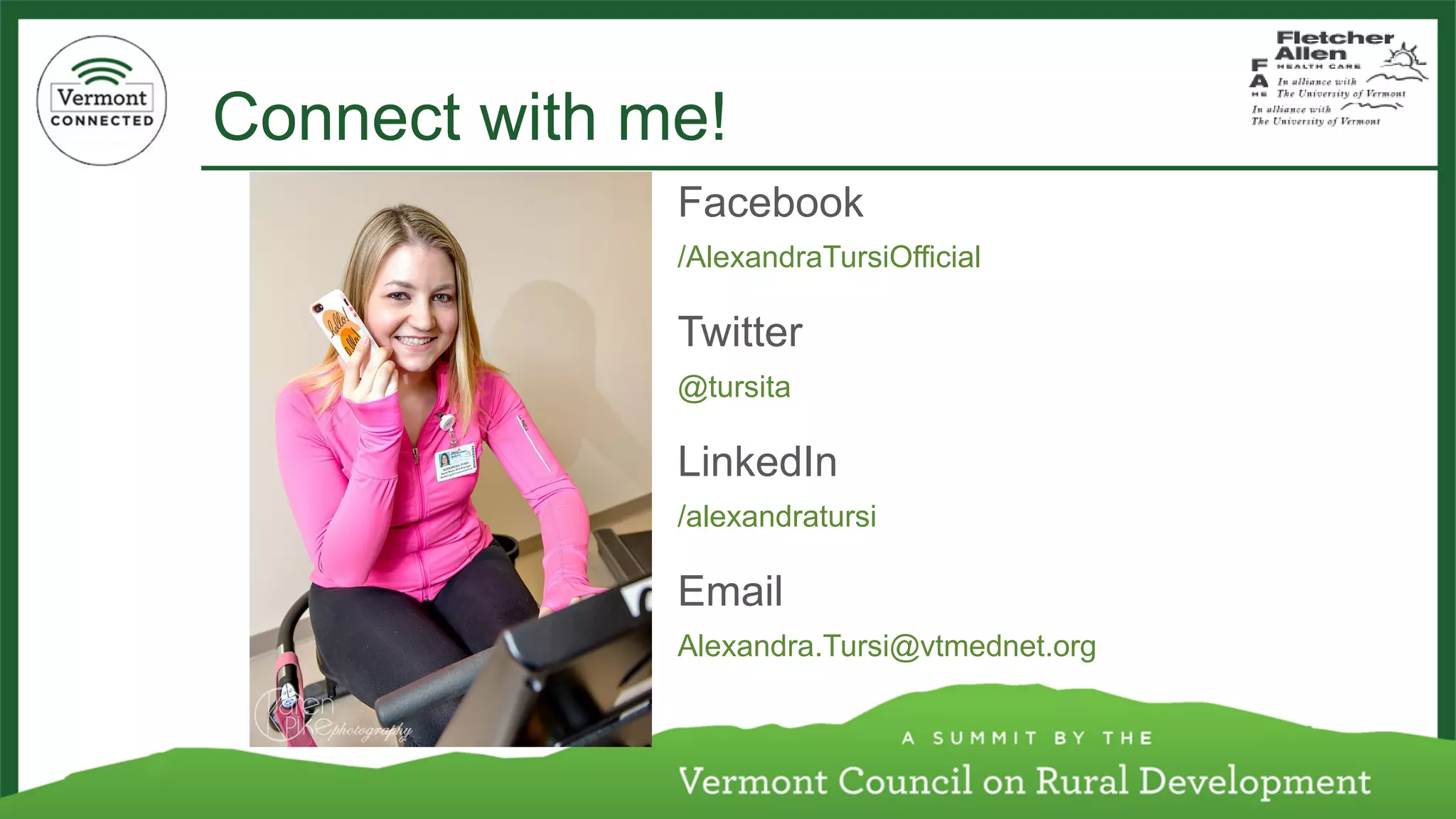Connect with me! 
Facebook 
/AlexandraTursiOfficial 
Twitter 
@tursita 
LinkedIn 
/alexandratursi 
Email 
Alexandra.Tursi@vtmednet.org  