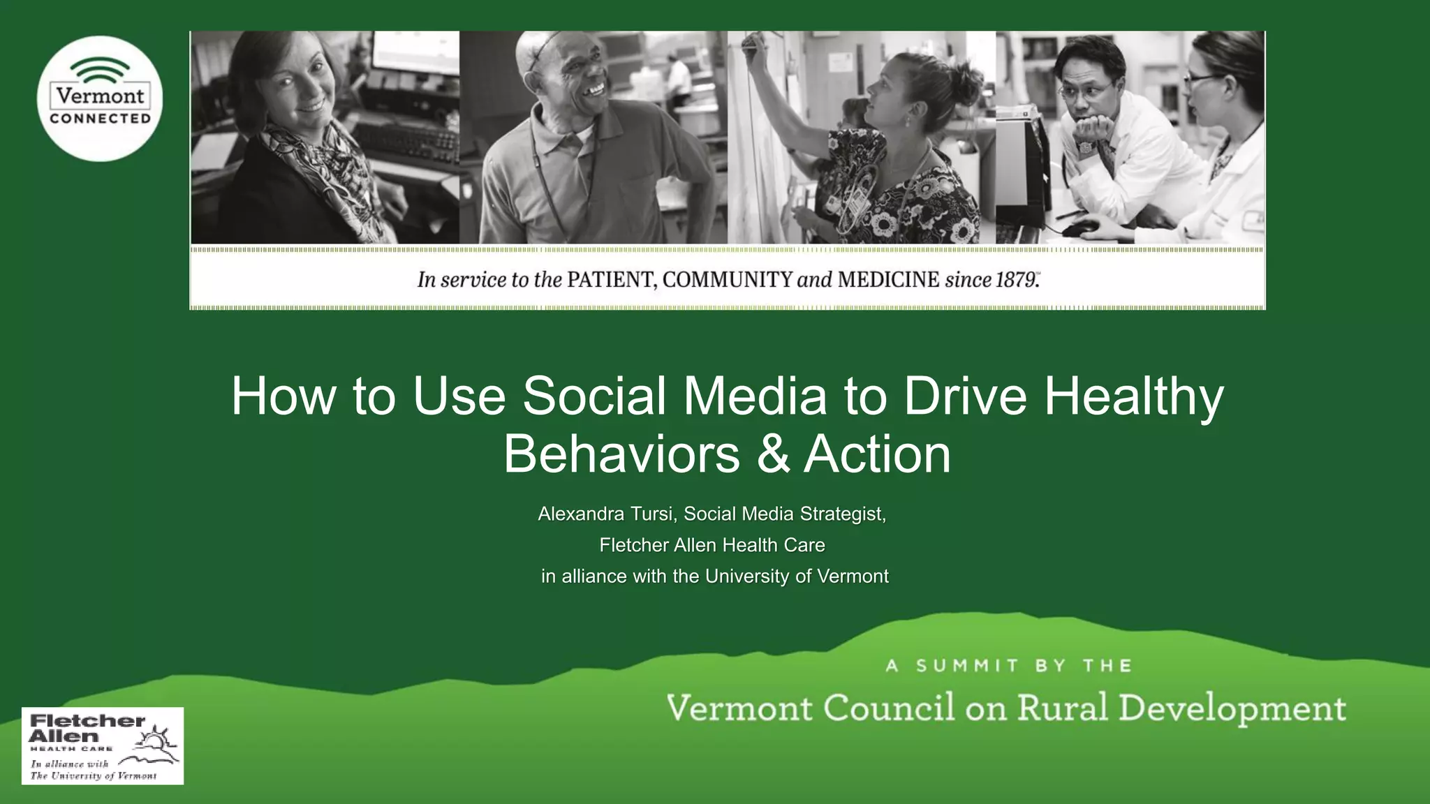 How to Use Social Media to Drive Healthy Behaviors & ActionAlexandra Tursi, Social Media Strategist, Fletcher Allen Health Carein alliance with the University of Vermont  