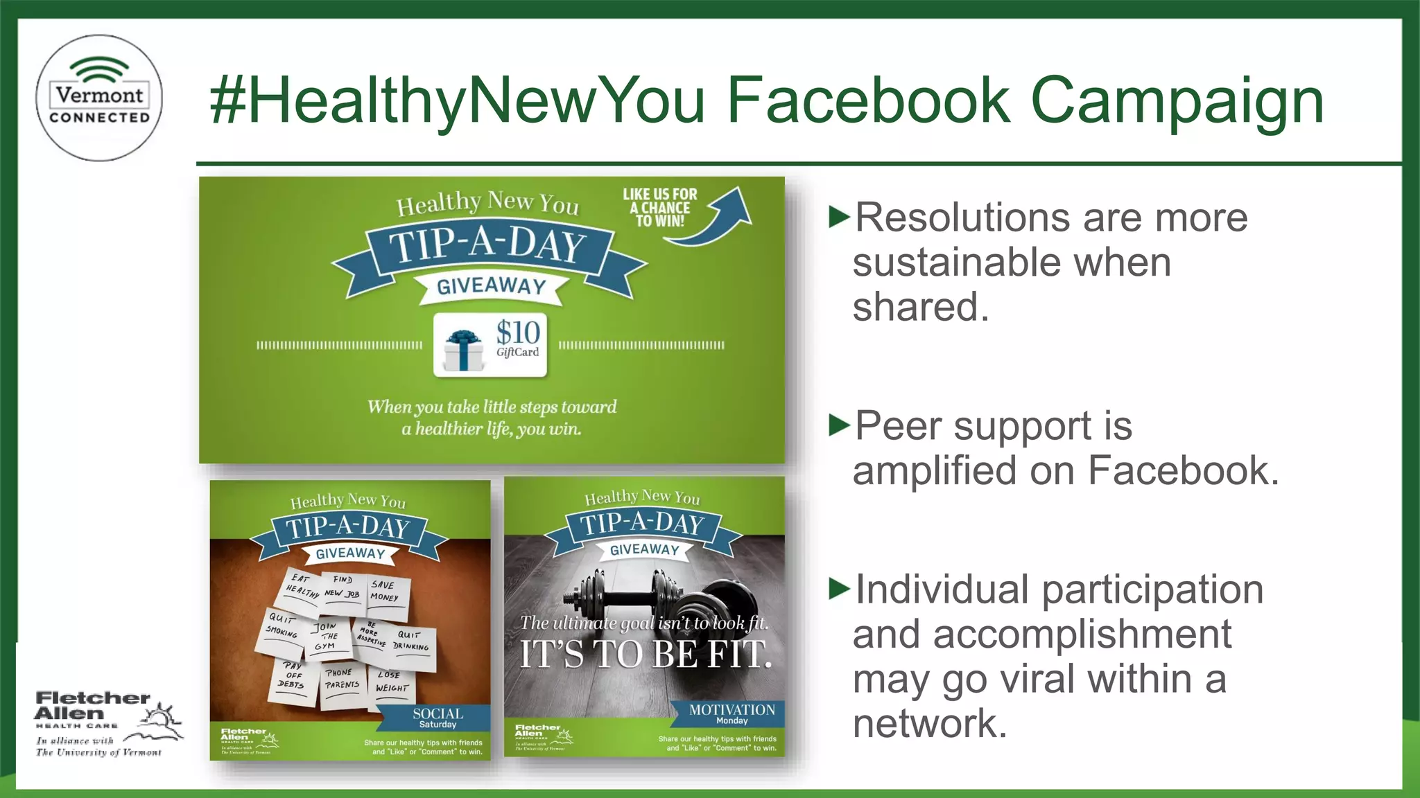 #HealthyNewYouFacebook Campaign 
Resolutions are more sustainable when shared. 
Peer support is amplified on Facebook. 
Individual participation and accomplishment may go viral within a network.  