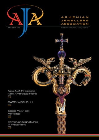 Armenian Signatures
in Watchland
44
New AJA President
New Ambitious Plans
13
BASELWORLD 11
24
5000-Year-Old
Heritage
36
INTERNATIONAL MAGAZINEMay 2011 | №1
 