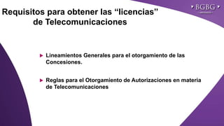 Click to edit Master title styleRequisitos para obtener las “licencias”
de Telecomunicaciones
 Lineamientos Generales para el otorgamiento de las
Concesiones.
 Reglas para el Otorgamiento de Autorizaciones en materia
de Telecomunicaciones
 
