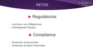 RETOS
 Regulatorios
- Licencias y sus Obligaciones
- Homologación Equipos
 Compliance
- Protección al Consumidor
- Protección de Datos Personales
 