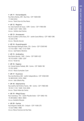 285
•	 UR 11 - Fernandópolis
Rua Maria Batista, 209 - Boa Vista - CEP 15600-000
17 3442-6552
Diretor Paulo César da Silva Neves
•	 UR 12 - Registro
Av. Clara Gianotti de Souza, 1.049 - Centro - CEP 11900-000
13 3821-3237 / 1840 / 2935
Diretor Antônio José Viveiros
•	 UR 13 - Araraquara
Rua Dr. Euclides Cunha Viana, 551 - Jardim Santa Mônica - CEP 14801-096
16 3335-3738
Diretor Marcelo Zaccaro
•	 UR 14 - Guaratinguetá
Rua Domingos Rodrigues Alves, 316 - Centro - CEP 12500-040
12 3132-2087 / 1462 / 3122-1609
Diretor José Rubens Monteiro
•	 UR 15 - Andradina
Rua Pereira Barreto, 1.681 - Centro - CEP 16901-022
18 3723-6287 / 3289 / 3297
Diretor Haruki Isa
•	 UR 16 - Itapeva
Av. Coronel Acácio Piedade, 384 - Centro - CEP 18400-180
15 3521-8430
Diretor Mauro Guimarães Coam
•	 UR 17 - Ituverava
Rua José Bonifácio, 803 - Jardim Independência - CEP 14500-000
16 3839-0249 / 0376 / 0943
Diretor João Gilberto Rey
•	 UR 18 - Adamantina
Rua Josefina Dal’Antônia Tiveron, 180 - Centro - CEP 17800-000
18 3521-1133 / 1648 / 3522-2830
Diretor Édson Hideo dos Santos
•	 UR 19 – Mogi-Guaçu
Rua Catanduva, 145 – Jardim Planalto Verde – CEP 13843-193
19 3818-8832 / 8833 / 8834
Diretor Vanderlei Marçola
•	 UR 20 – Santos
Rua Vergueiro Steidel, 90 – Embaré – CEP 11040-270
13 3227-4960 / 4985
Diretor Marco Francisco da Silva Paes
 