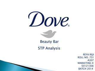 STP Analysis
REYA REJI
ROLL NO. 731
A307
MARKETING II
50121308
BATCH 2014
Beauty Bar
 