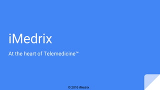 iMedrix
At the heart of Telemedicine™
© 2016 iMedrix
 