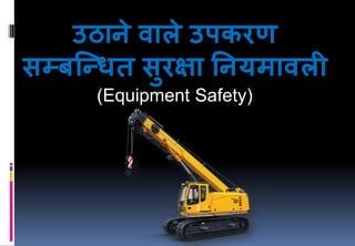 उठाने वाले उपकरण
सम्बन्धित सुरक्षा ननयमावली
(Equipment Safety)
 