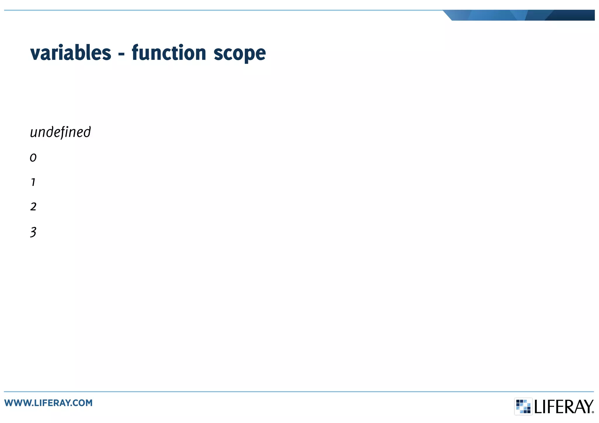 variables - function scope
undefined
0
1
2
3
 