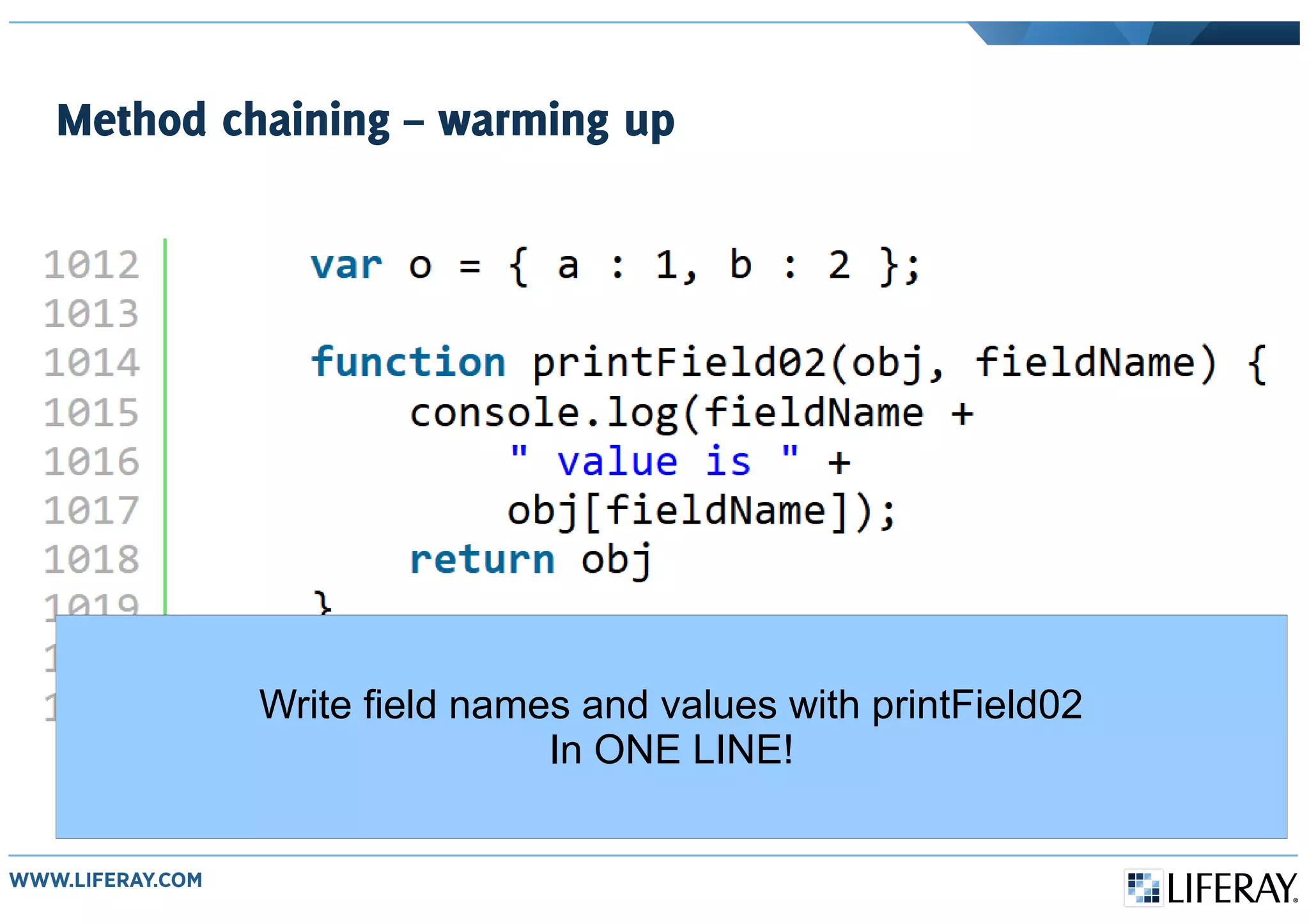 Method chaining – warming up
Write field names and values with printField02
In ONE LINE!
 