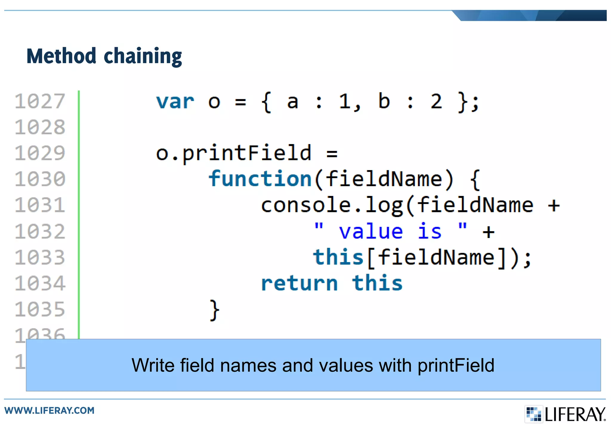 Method chaining
Write field names and values with printField
 